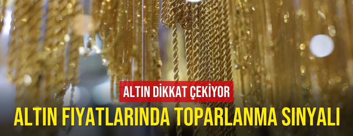 Altın Fiyatlarında Toparlanma Sinyali